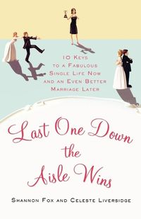 Cover image for Last One Down the Aisle Wins: 10 Keys to a Fabulous Single Life Now and an Even Better Marriage Later