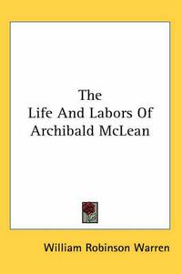 Cover image for The Life and Labors of Archibald McLean