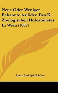 Cover image for Neue Oder Weniger Bekannte Asiliden Des K. Zoologischen Hofcabinetes in Wien (1867)