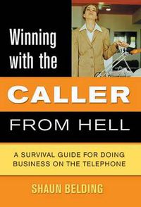 Cover image for Winning with the Caller from Hell: A Survival Guide for Doing Business on the Telephone