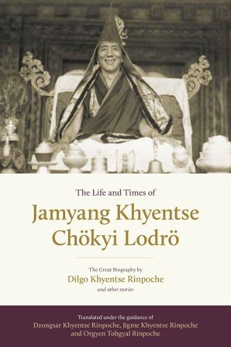 The Life and Times of Jamyang Khyentse Choekyi Lodroe: The Great Biography by Dilgo Khyentse Rinpoche and Other Stories