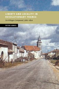 Cover image for Liberty and Locality in Revolutionary France: Six Villages Compared, 1760-1820