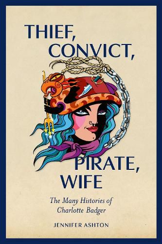 Cover image for Thief, Convict, Pirate, Wife: The Many Histories of Charlotte Badger