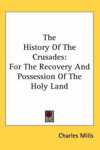 The History of the Crusades: For the Recovery and Possession of the Holy Land