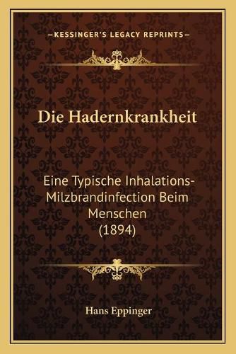 Cover image for Die Hadernkrankheit: Eine Typische Inhalations-Milzbrandinfection Beim Menschen (1894)