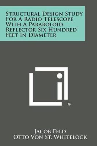 Cover image for Structural Design Study for a Radio Telescope with a Paraboloid Reflector Six Hundred Feet in Diameter