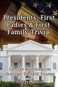 Cover image for Presidents, First Ladies & First Family Trivia: George Washington through Donald Trump