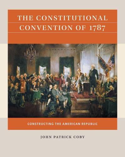 Cover image for The Constitutional Convention of 1787: Constructing the American Republic