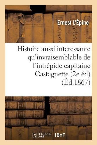 Histoire Aussi Interessante Qu'invraisemblable de l'Intrepide Capitaine Castagnette,: Neveu de l'Homme A La Tete de Bois 2e Edition