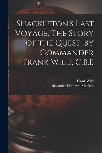 Cover image for Shackleton's Last Voyage. The Story of the Quest. By Commander Frank Wild, C.B.E