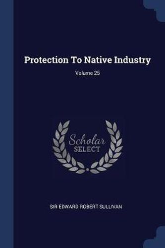 Cover image for Protection to Native Industry; Volume 25