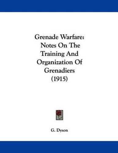 Cover image for Grenade Warfare: Notes on the Training and Organization of Grenadiers (1915)