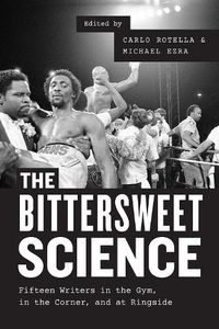 Cover image for The Bittersweet Science - Fifteen Writers in the Gym, in the Corner, and at Ringside