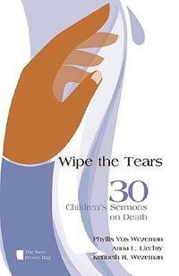 Cover image for Wipe the Tears: 30 Children's Sermons on Death