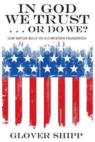 Cover image for In God We Trust . . . or Do We?: Our Nation Built on a Christian Foundation