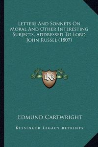 Cover image for Letters and Sonnets on Moral and Other Interesting Subjects, Addressed to Lord John Russel (1807)