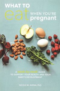 Cover image for What to Eat When You're Pregnant: A Week-by-Week Guide to Support Your Health and Your Baby's Development