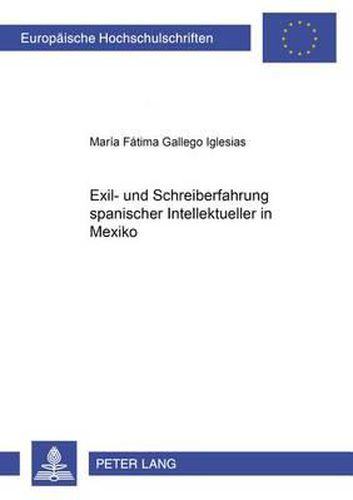 Cover image for Exil- Und Schreiberfahrung Spanischer Intellektueller in Mexiko