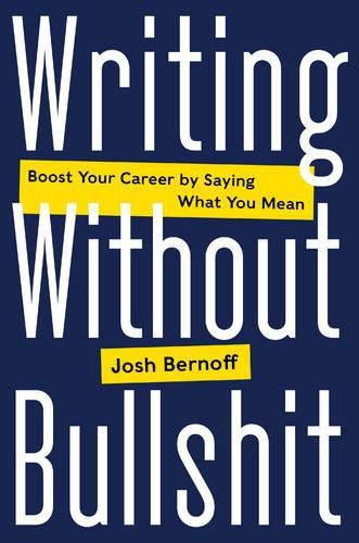 Cover image for Writing Without Bullshit: Boost Your Career by Saying What You Mean