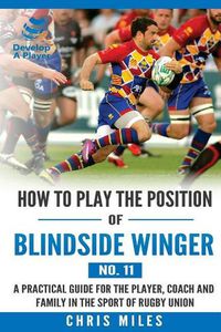 Cover image for How to play the position of Blindside Winger (No. 11): A practical guide for the player, coach and family in the sport of rugby union