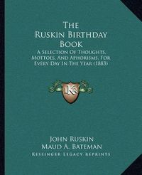 Cover image for The Ruskin Birthday Book: A Selection of Thoughts, Mottoes, and Aphorisms, for Every Day in the Year (1883)