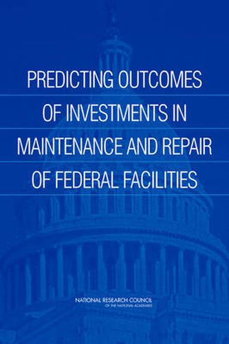 Predicting Outcomes from Investments in Maintenance and Repair for Federal Facilities