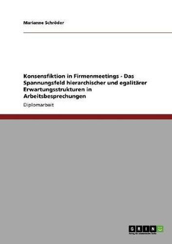 Cover image for Konsensfiktion in Firmenmeetings - Das Spannungsfeld hierarchischer und egalitarer Erwartungsstrukturen in Arbeitsbesprechungen