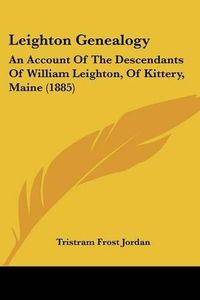 Cover image for Leighton Genealogy: An Account of the Descendants of William Leighton, of Kittery, Maine (1885)