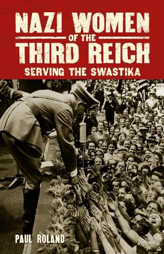 Cover image for Nazi Women of the Third Reich: Serving the Swastika