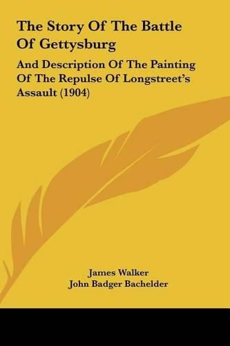 The Story of the Battle of Gettysburg: And Description of the Painting of the Repulse of Longstreet's Assault (1904)