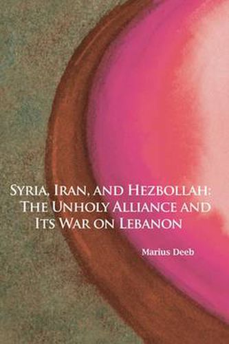 Cover image for Syria, Iran, and Hezbollah: The Unholy Alliance and Its War on Lebanon