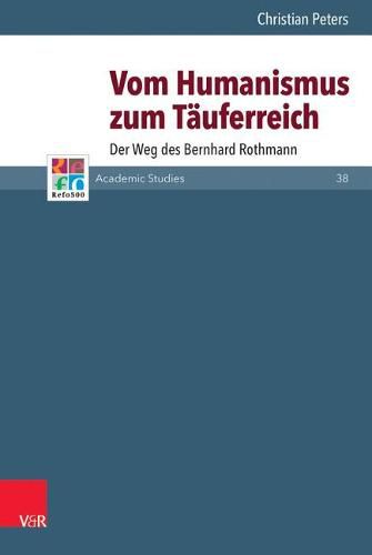 Cover image for Vom Humanismus Zum Tauferreich: Der Weg Des Bernhard Rothmann