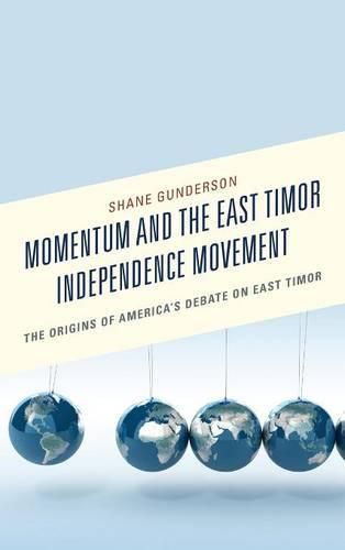 Cover image for Momentum and the East Timor Independence Movement: The Origins of America's Debate on East Timor