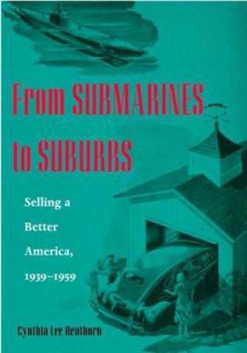 Cover image for From Submarines to Suburbs: Selling a Better America, 1939-1959