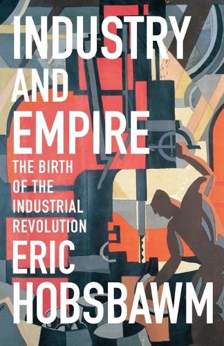 Industry and Empire: The Birth of the Industrial Revolution