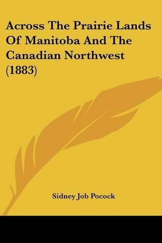 Cover image for Across the Prairie Lands of Manitoba and the Canadian Northwest (1883)