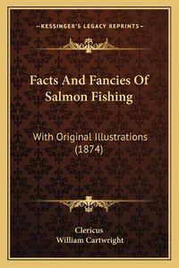 Cover image for Facts and Fancies of Salmon Fishing: With Original Illustrations (1874)