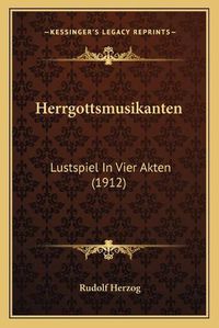 Cover image for Herrgottsmusikanten: Lustspiel in Vier Akten (1912)