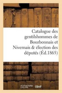 Cover image for Catalogue Des Gentilshommes de Bourbonnais Et Nivernais & Election Des Deputes