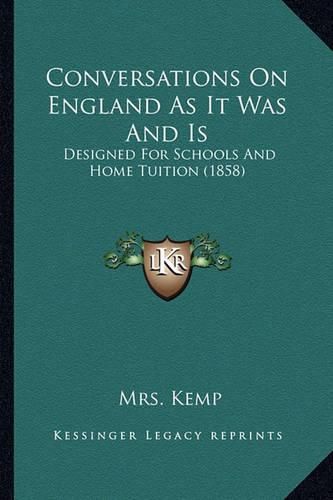 Cover image for Conversations on England as It Was and Is: Designed for Schools and Home Tuition (1858)