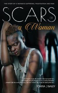 Cover image for Scars Of A Woman: The Story Of A Woman's Suffering, Frustration And Pain