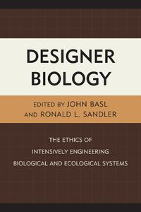 Cover image for Designer Biology: The Ethics of Intensively Engineering Biological and Ecological Systems