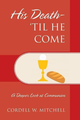 Cover image for His Death-'Til He Come: A Deeper Look at Communion