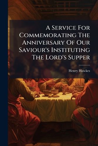 Cover image for A Service for Commemorating the Anniversary of Our Saviour's Instituting the Lord's Supper
