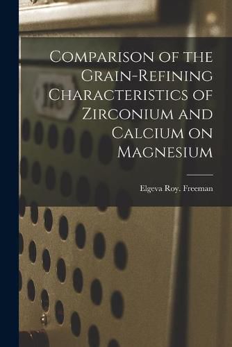 Cover image for Comparison of the Grain-refining Characteristics of Zirconium and Calcium on Magnesium