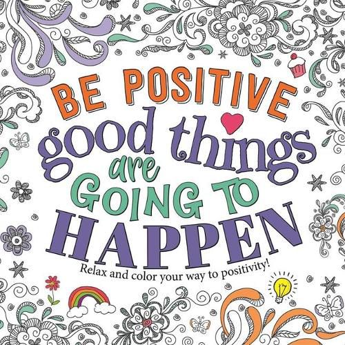 Cover image for Be Positive: Good Things Are Going to Happen: Motivational Coloring Book