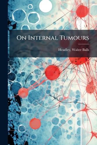 Cover image for On Internal Tumours: Their Characteristic Distinctions, and Diagnosis
