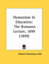 Cover image for Humanism in Education: The Romanes Lecture, 1899 (1899)