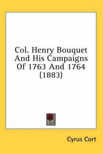 Cover image for Col. Henry Bouquet and His Campaigns of 1763 and 1764 (1883)