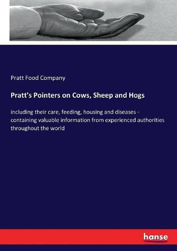 Cover image for Pratt's Pointers on Cows, Sheep and Hogs: including their care, feeding, housing and diseases - containing valuable information from experienced authorities throughout the world